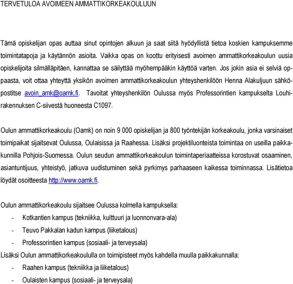 Jos jokin asia ei selviä oppaasta, voit ottaa yhteyttä yksikön avoimen ammattikorkeakoulun yhteyshenkilöön Henna Alakuljuun sähköpostitse avoin_amk@oamk.fi.