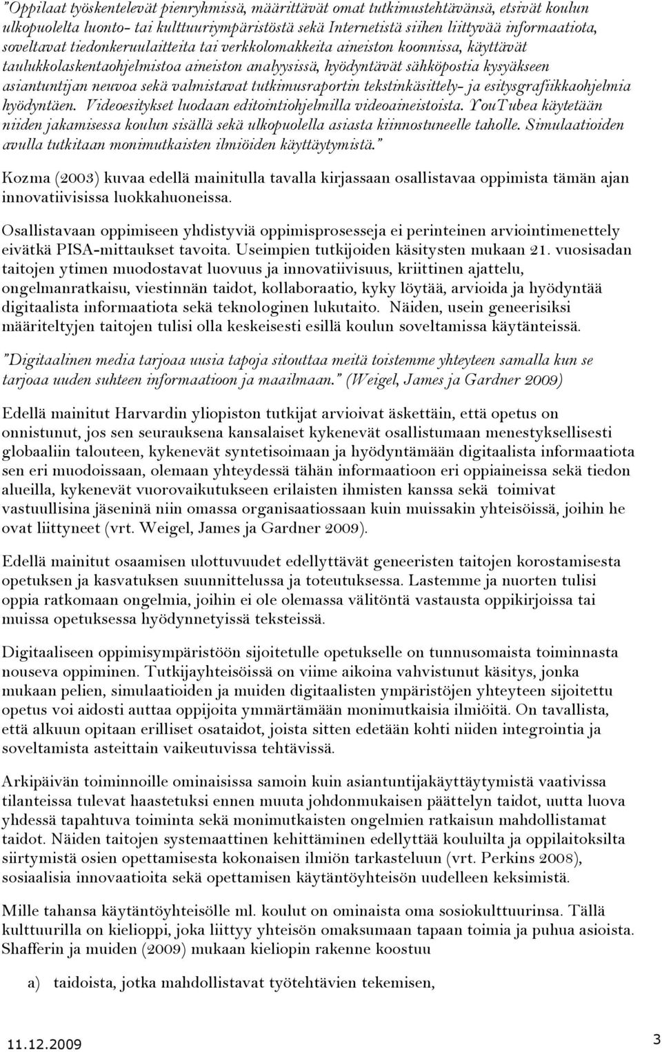 tutkimusraportin tekstinkäsittely- ja esitysgrafiikkaohjelmia hyödyntäen. Videoesitykset luodaan editointiohjelmilla videoaineistoista.
