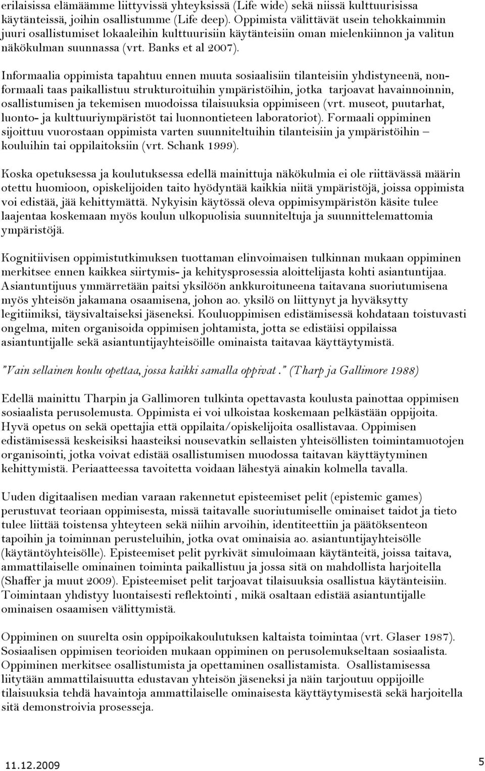 Informaalia oppimista tapahtuu ennen muuta sosiaalisiin tilanteisiin yhdistyneenä, nonformaali taas paikallistuu strukturoituihin ympäristöihin, jotka tarjoavat havainnoinnin, osallistumisen ja