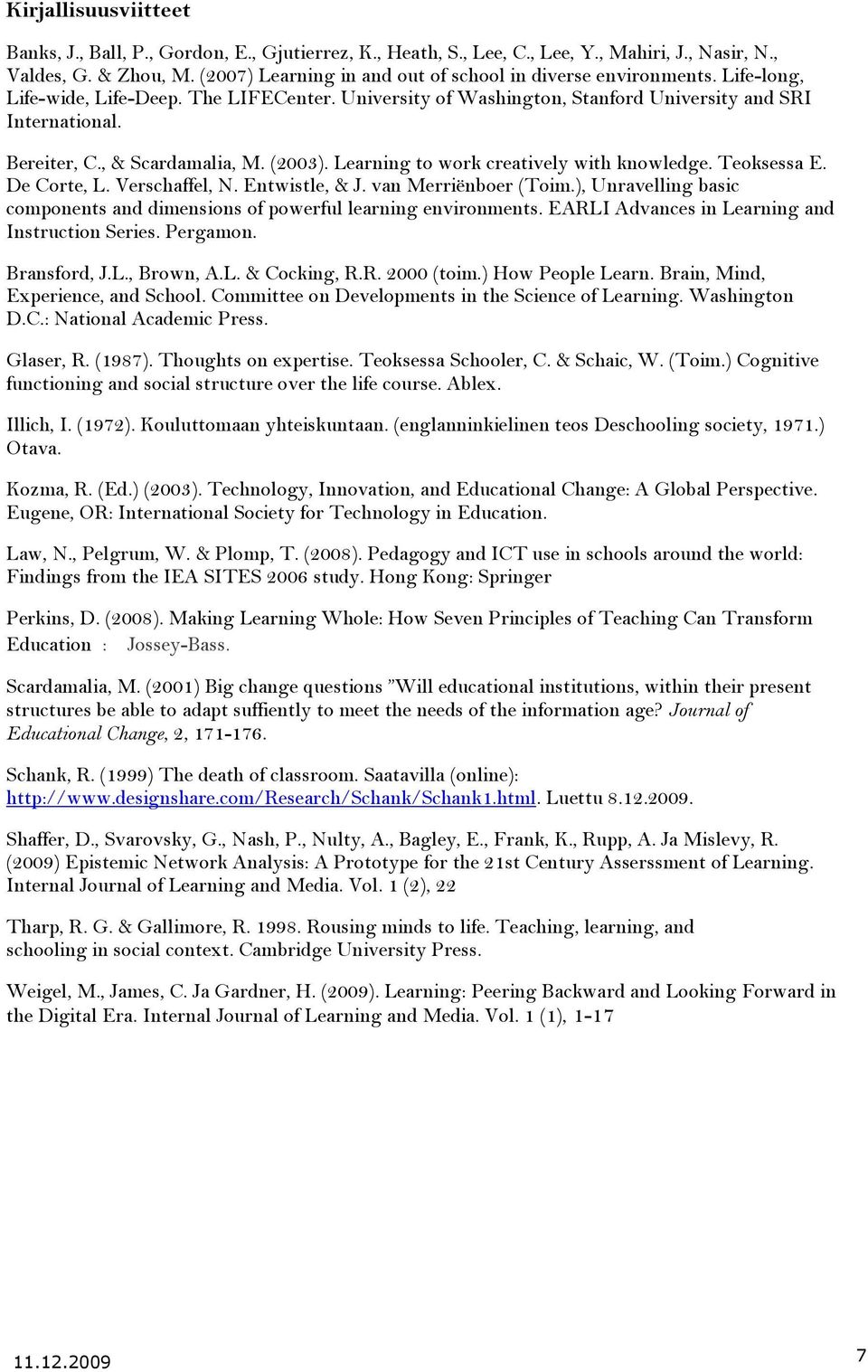 , & Scardamalia, M. (2003). Learning to work creatively with knowledge. Teoksessa E. De Corte, L. Verschaffel, N. Entwistle, & J. van Merriënboer (Toim.