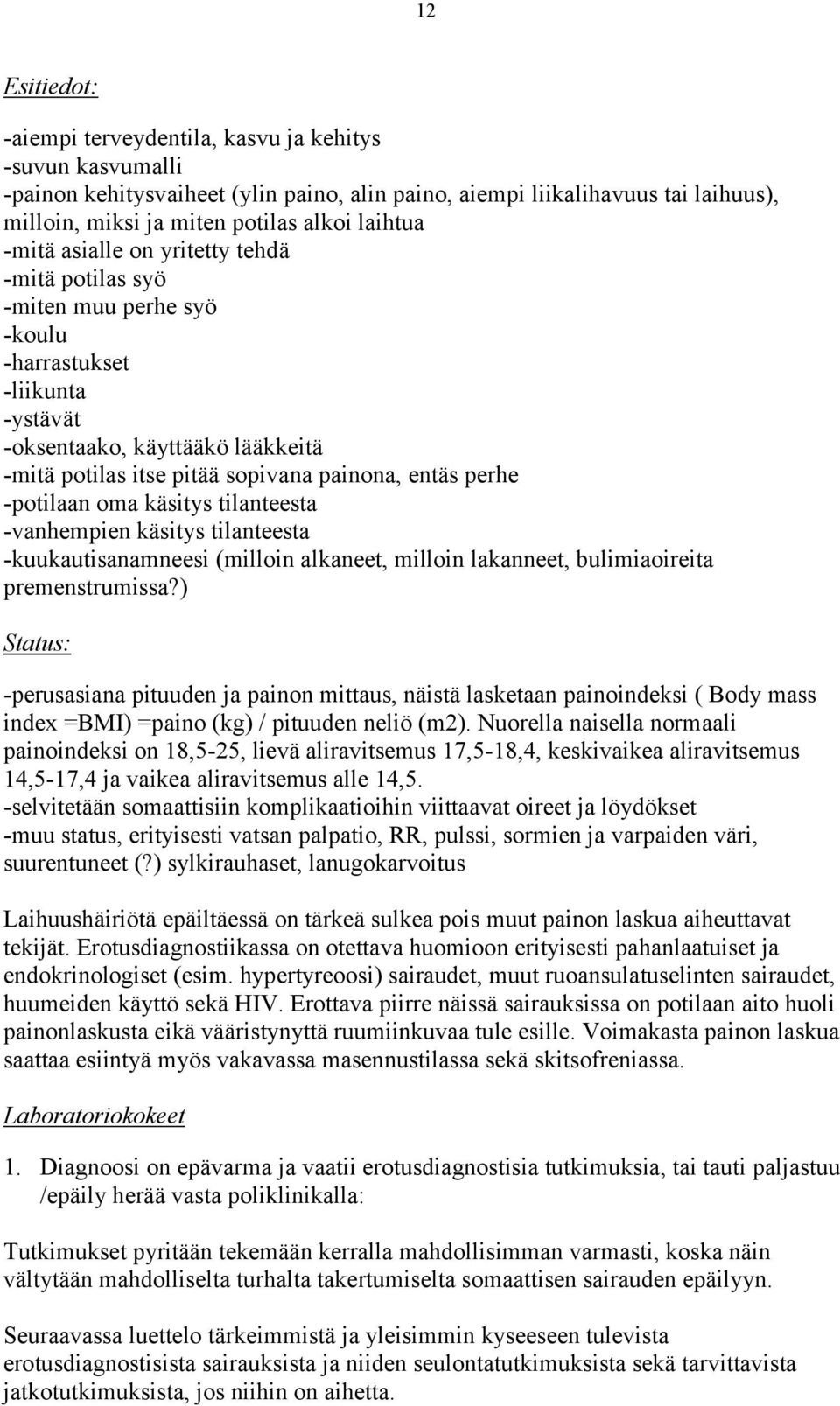 entäs perhe -potilaan oma käsitys tilanteesta -vanhempien käsitys tilanteesta -kuukautisanamneesi (milloin alkaneet, milloin lakanneet, bulimiaoireita premenstrumissa?