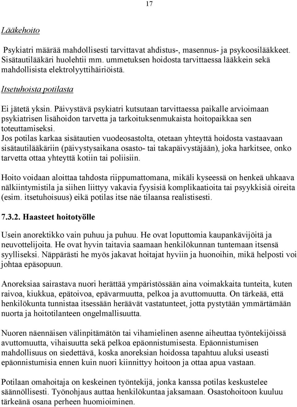 Päivystävä psykiatri kutsutaan tarvittaessa paikalle arvioimaan psykiatrisen lisähoidon tarvetta ja tarkoituksenmukaista hoitopaikkaa sen toteuttamiseksi.