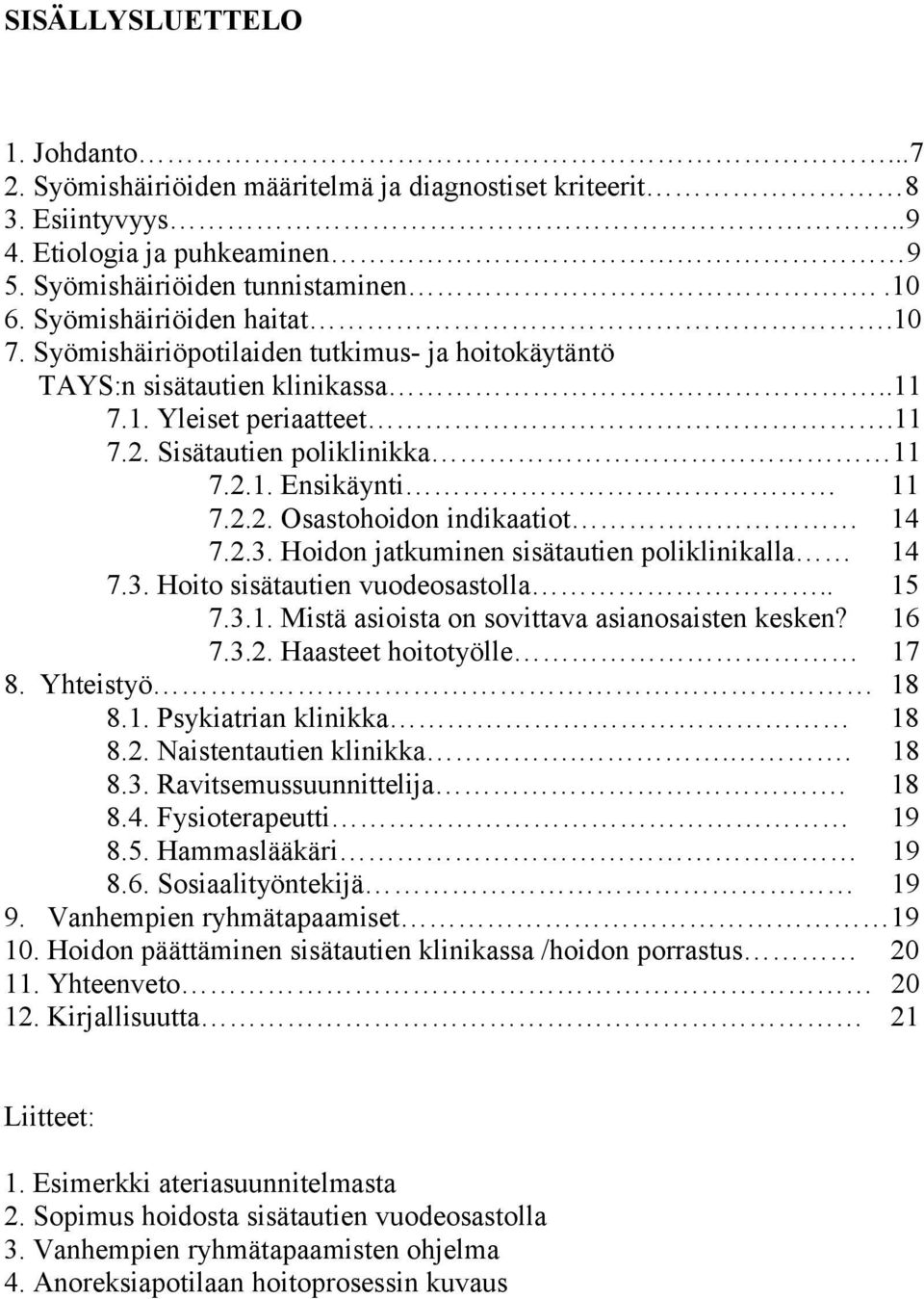 2.3. Hoidon jatkuminen sisätautien poliklinikalla 14 7.3. Hoito sisätautien vuodeosastolla.. 15 7.3.1. Mistä asioista on sovittava asianosaisten kesken? 16 7.3.2. Haasteet hoitotyölle 17 8.