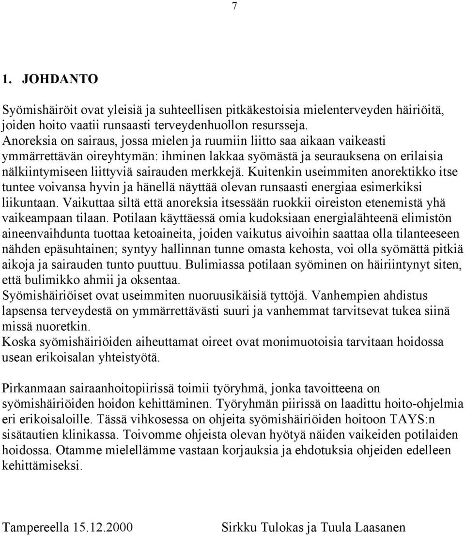 Kuitenkin useimmiten anorektikko itse tuntee voivansa hyvin ja hänellä näyttää olevan runsaasti energiaa esimerkiksi liikuntaan.