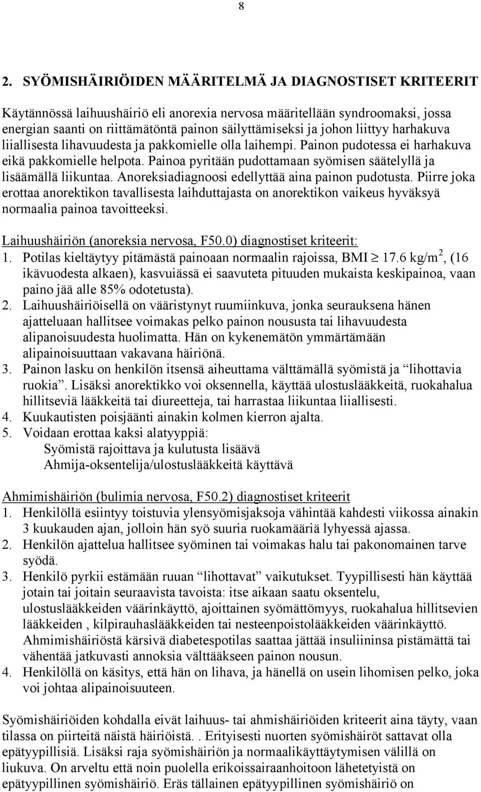 Painoa pyritään pudottamaan syömisen säätelyllä ja lisäämällä liikuntaa. Anoreksiadiagnoosi edellyttää aina painon pudotusta.