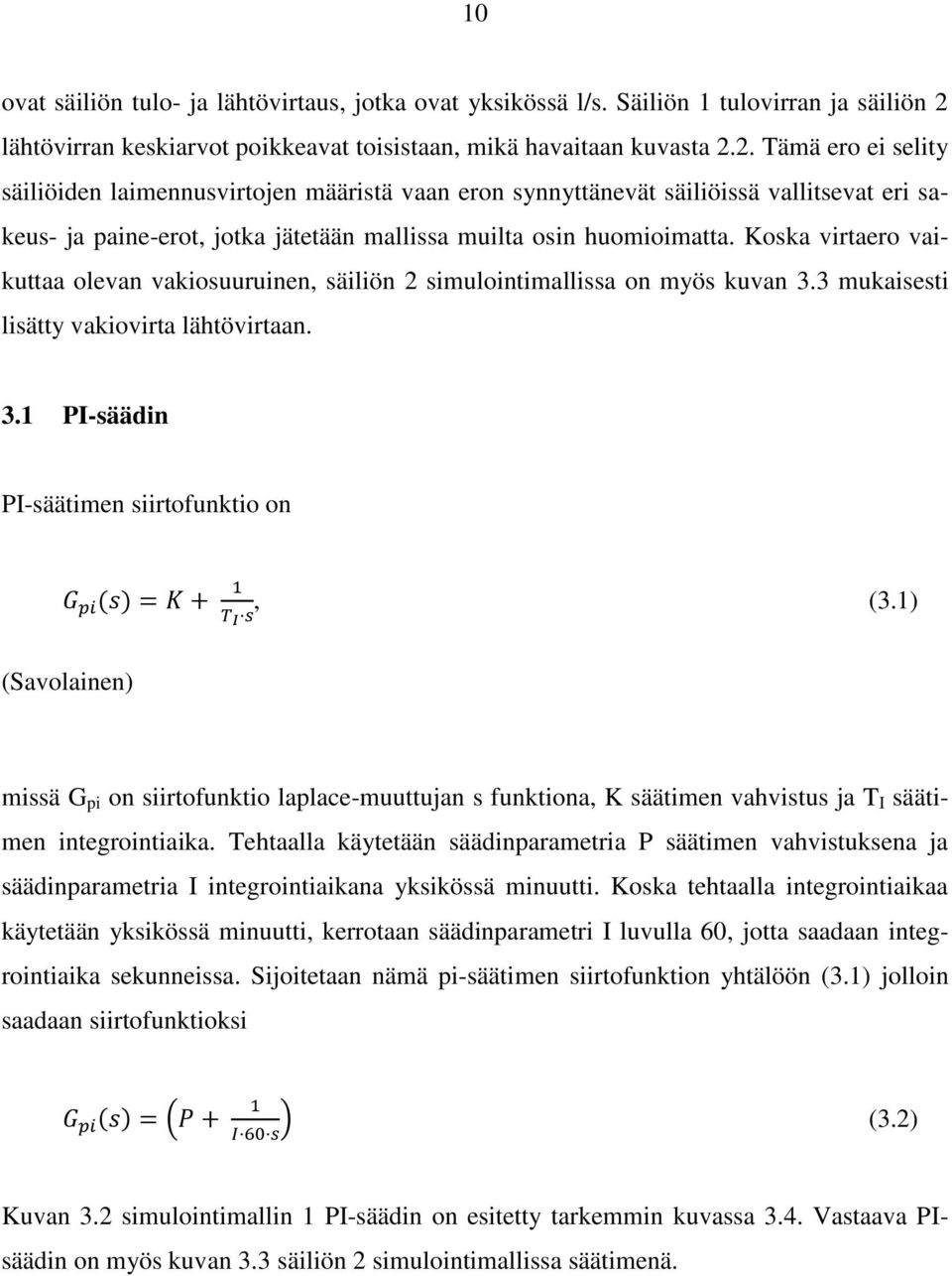 2. Tämä ero ei selity säiliöiden laimennusvirtojen määristä vaan eron synnyttänevät säiliöissä vallitsevat eri sakeus- ja paine-erot, jotka jätetään mallissa muilta osin huomioimatta.