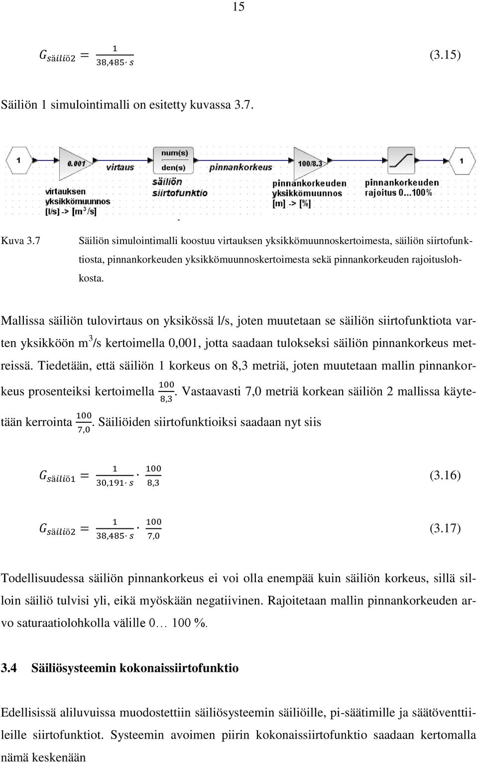 Mallissa säiliön tulovirtaus on yksikössä l/s, joten muutetaan se säiliön siirtofunktiota varten yksikköön m 3 /s kertoimella 0,001, jotta saadaan tulokseksi säiliön pinnankorkeus metreissä.