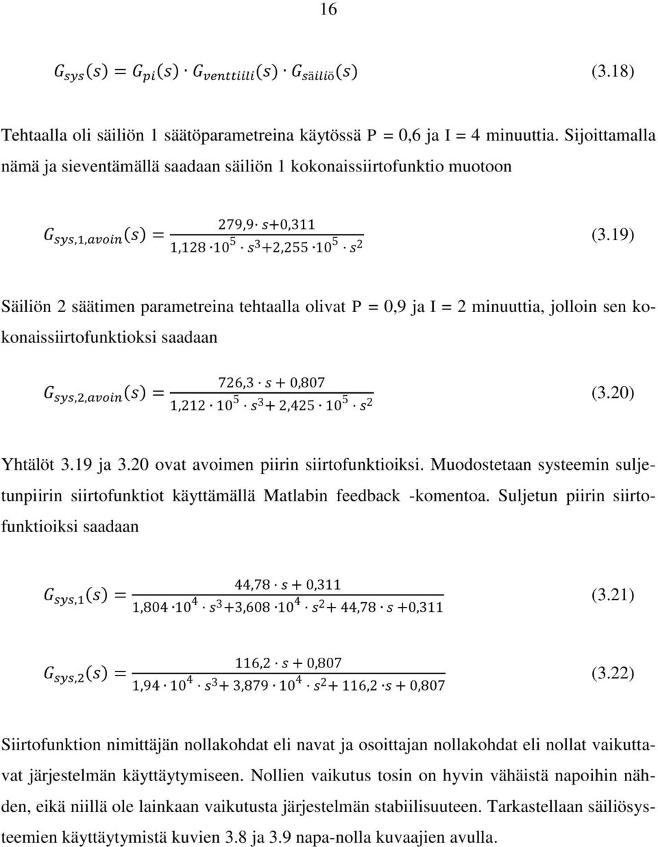 Muodostetaan systeemin suljetunpiirin siirtofunktiot käyttämällä Matlabin feedback -komentoa. Suljetun piirin siirtofunktioiksi saadaan (3.21) (3.