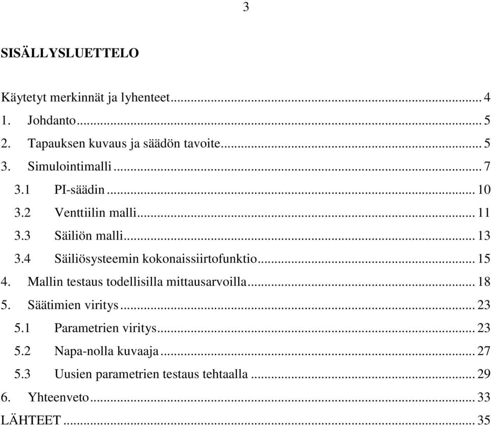 4 Säiliösysteemin kokonaissiirtofunktio... 15 4. Mallin testaus todellisilla mittausarvoilla... 18 5. Säätimien viritys.