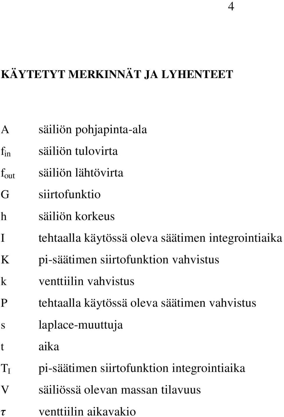 integrointiaika pi-säätimen siirtofunktion vahvistus venttiilin vahvistus tehtaalla käytössä oleva säätimen