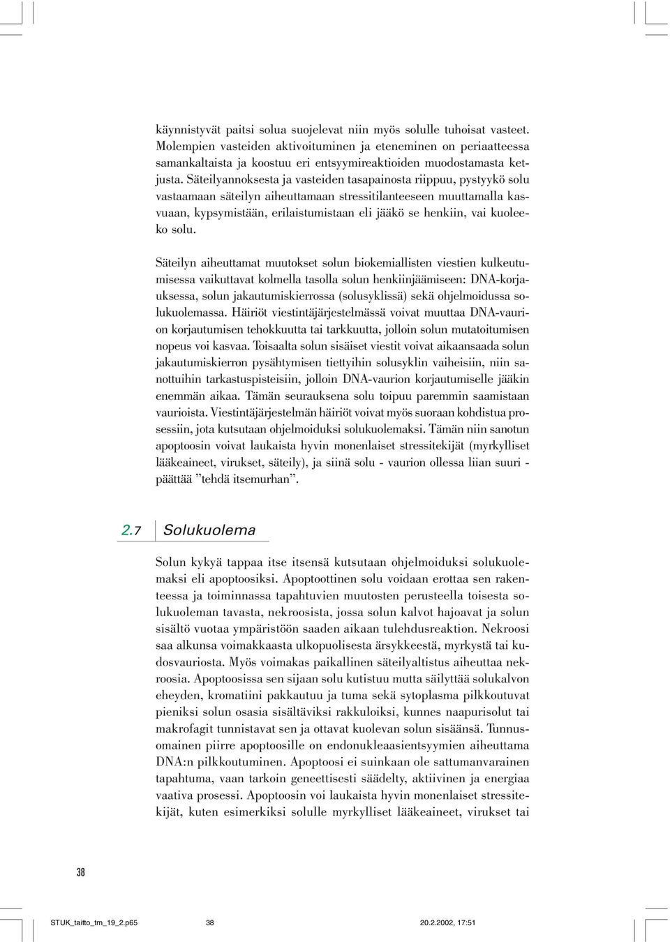 Säteilyannoksesta ja vasteiden tasapainosta riippuu, pystyykö solu vastaamaan säteilyn aiheuttamaan stressitilanteeseen muuttamalla kasvuaan, kypsymistään, erilaistumistaan eli jääkö se henkiin, vai
