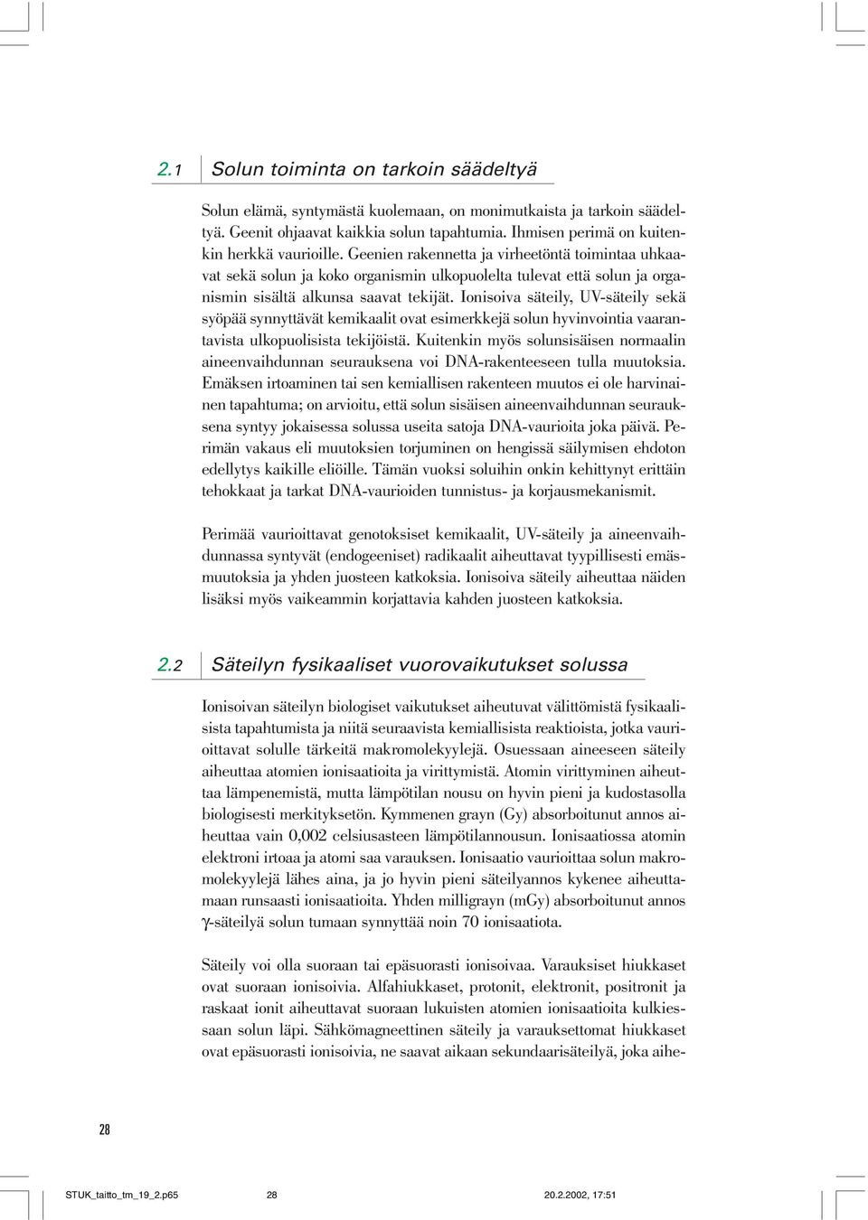 Geenien rakennetta ja virheetöntä toimintaa uhkaavat sekä solun ja koko organismin ulkopuolelta tulevat että solun ja organismin sisältä alkunsa saavat tekijät.
