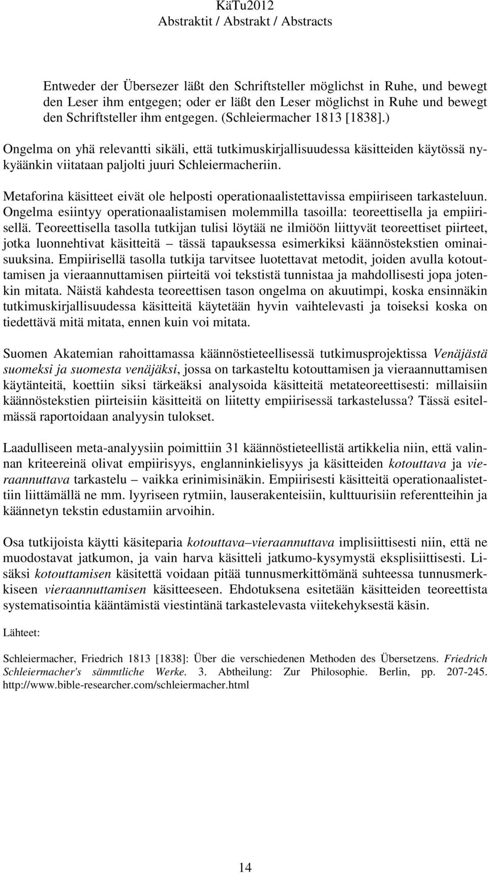 Metaforina käsitteet eivät ole helposti operationaalistettavissa empiiriseen tarkasteluun. Ongelma esiintyy operationaalistamisen molemmilla tasoilla: teoreettisella ja empiirisellä.