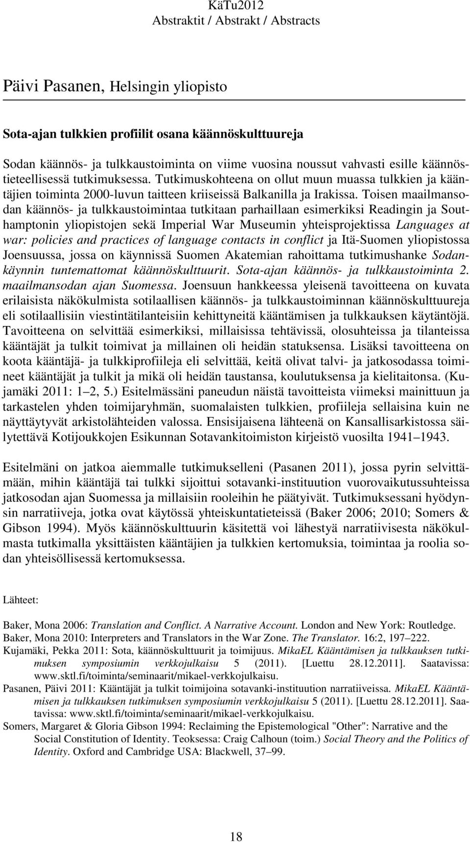 Toisen maailmansodan käännös- ja tulkkaustoimintaa tutkitaan parhaillaan esimerkiksi Readingin ja Southamptonin yliopistojen sekä Imperial War Museumin yhteisprojektissa Languages at war: policies