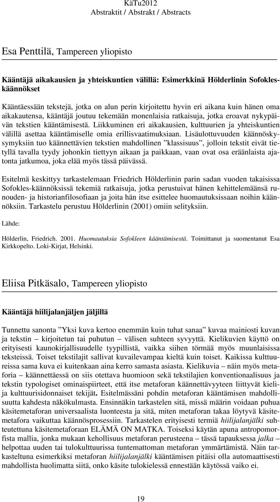 Liikkuminen eri aikakausien, kulttuurien ja yhteiskuntien välillä asettaa kääntämiselle omia erillisvaatimuksiaan.