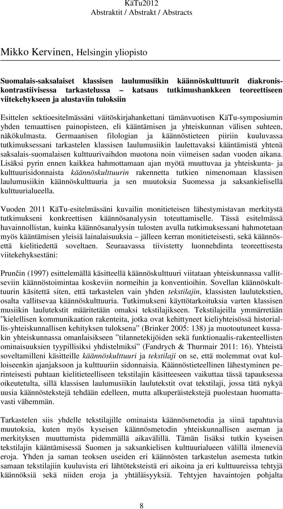 Germaanisen filologian ja käännöstieteen piiriin kuuluvassa tutkimuksessani tarkastelen klassisen laulumusiikin laulettavaksi kääntämistä yhtenä saksalais-suomalaisen kulttuurivaihdon muotona noin