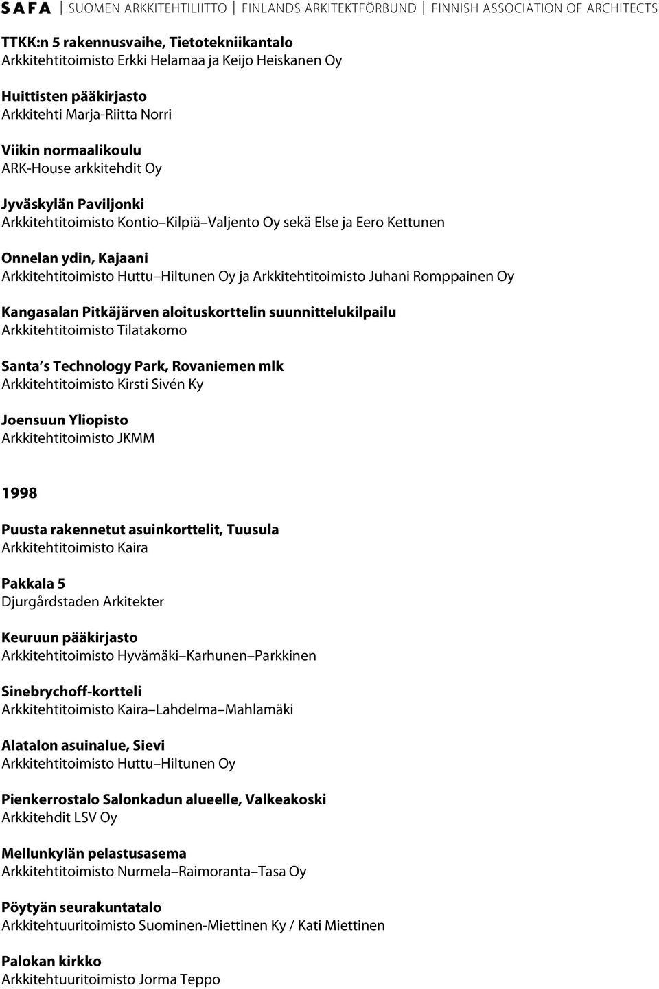 Kangasalan Pitkäjärven aloituskorttelin suunnittelukilpailu Arkkitehtitoimisto Tilatakomo Santa s Technology Park, Rovaniemen mlk Arkkitehtitoimisto Kirsti Sivén Ky Joensuun Yliopisto