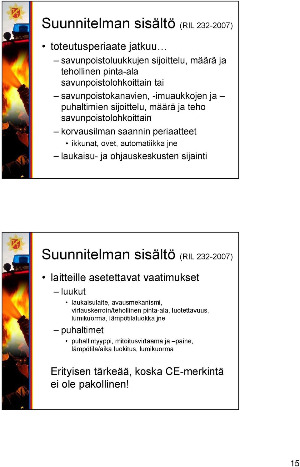 sijainti Suunnitelman sisältö (RIL 232 2007) laitteille asetettavat vaatimukset luukut laukaisulaite, avausmekanismi, virtauskerroin/tehollinen pinta ala, luotettavuus,