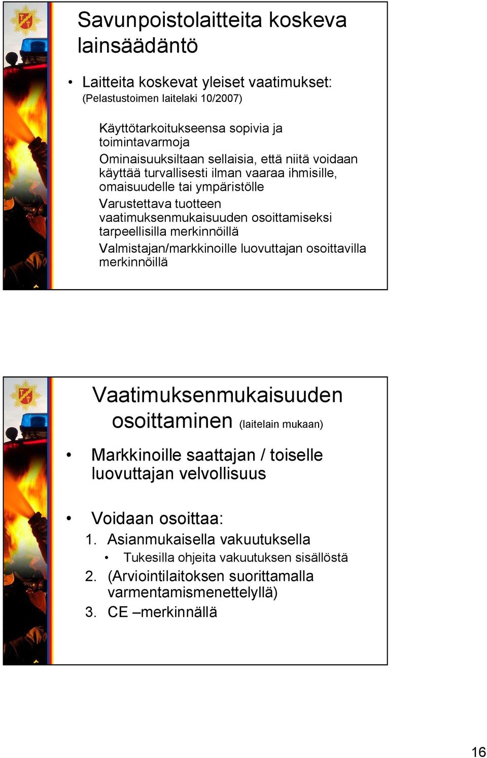 osoittamiseksi tarpeellisilla merkinnöillä Valmistajan/markkinoille luovuttajan osoittavilla merkinnöillä Vaatimuksenmukaisuuden osoittaminen (laitelain mukaan) Markkinoille