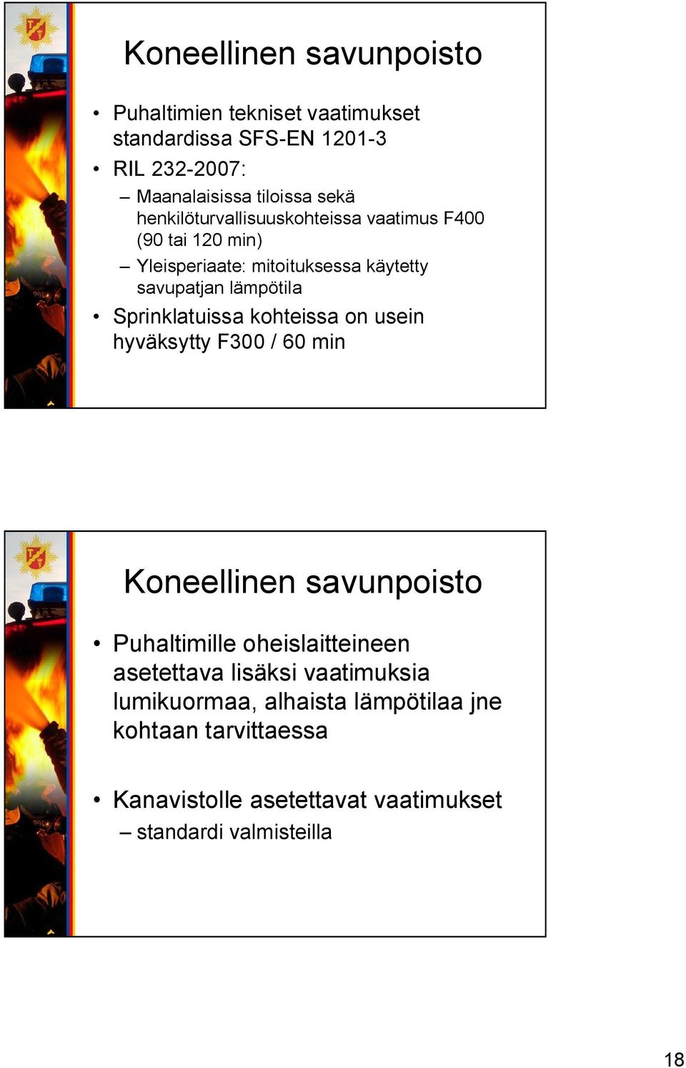 Sprinklatuissa kohteissa on usein hyväksytty F300 / 60 min Koneellinen savunpoisto Puhaltimille oheislaitteineen asetettava