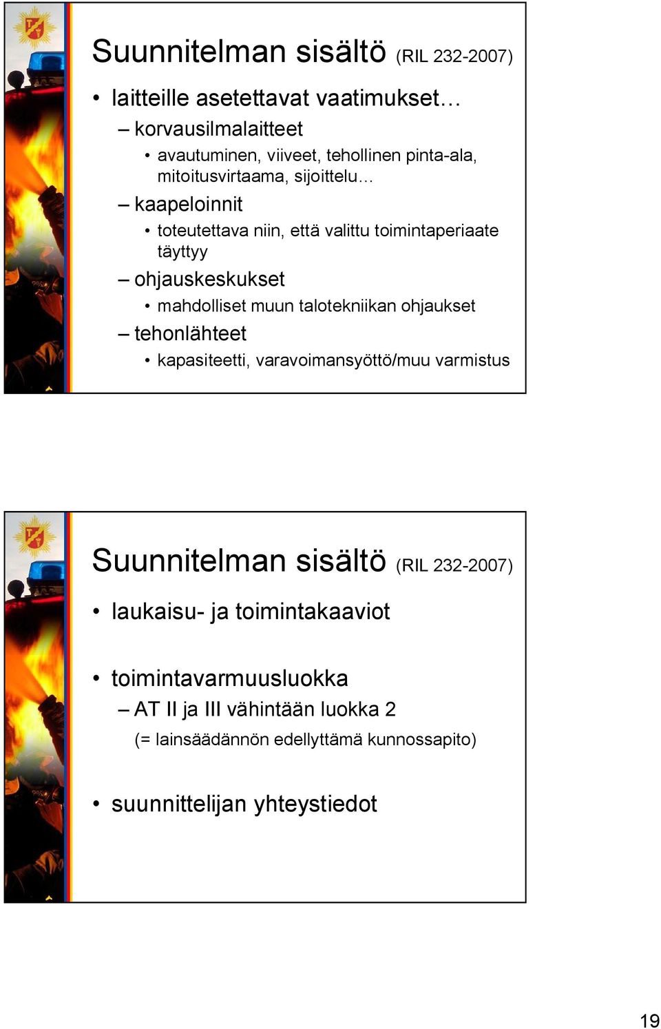 talotekniikan ohjaukset tehonlähteet kapasiteetti, varavoimansyöttö/muu varmistus Suunnitelman sisältö (RIL 232 2007) laukaisu ja