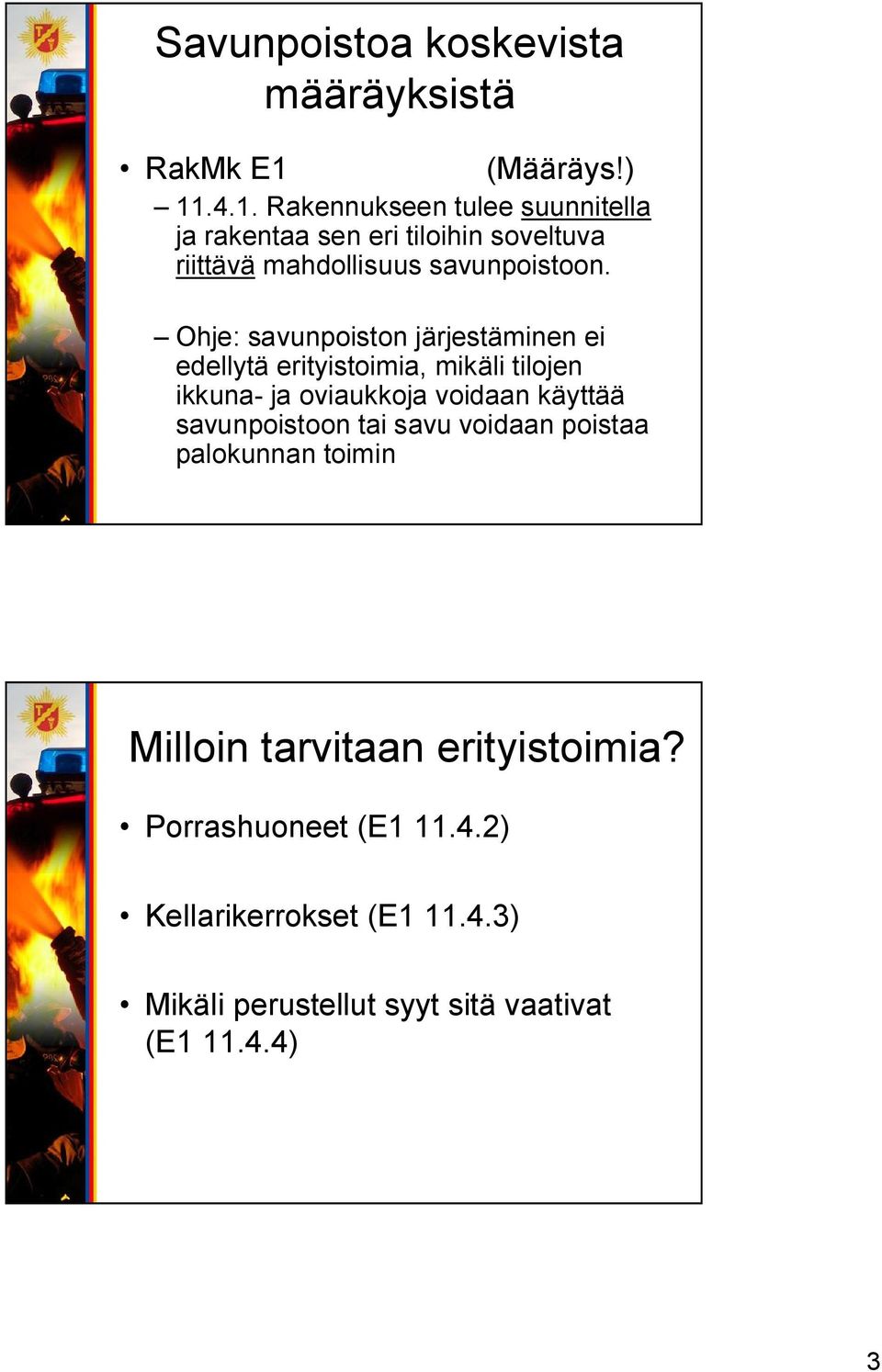 Ohje: savunpoiston järjestäminen ei edellytä erityistoimia, mikäli tilojen ikkuna ja oviaukkoja voidaan käyttää