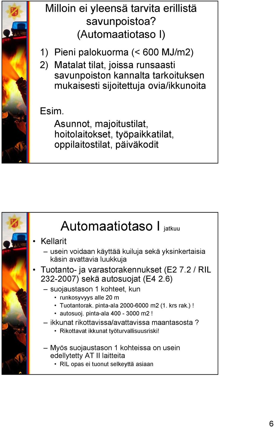 Asunnot, majoitustilat, hoitolaitokset, työpaikkatilat, oppilaitostilat, päiväkodit Automaatiotaso I jatkuu Kellarit usein voidaan käyttää kuiluja sekä yksinkertaisia käsin avattavia luukkuja