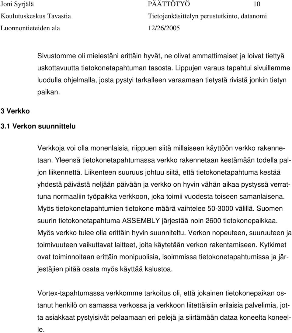 1 Verkon suunnittelu Verkkoja voi olla monenlaisia, riippuen siitä millaiseen käyttöön verkko rakennetaan. Yleensä tietokonetapahtumassa verkko rakennetaan kestämään todella paljon liikennettä.