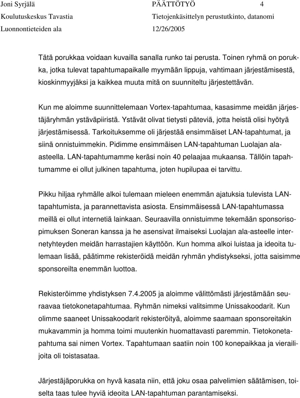 Kun me aloimme suunnittelemaan Vortex-tapahtumaa, kasasimme meidän järjestäjäryhmän ystäväpiiristä. Ystävät olivat tietysti päteviä, jotta heistä olisi hyötyä järjestämisessä.