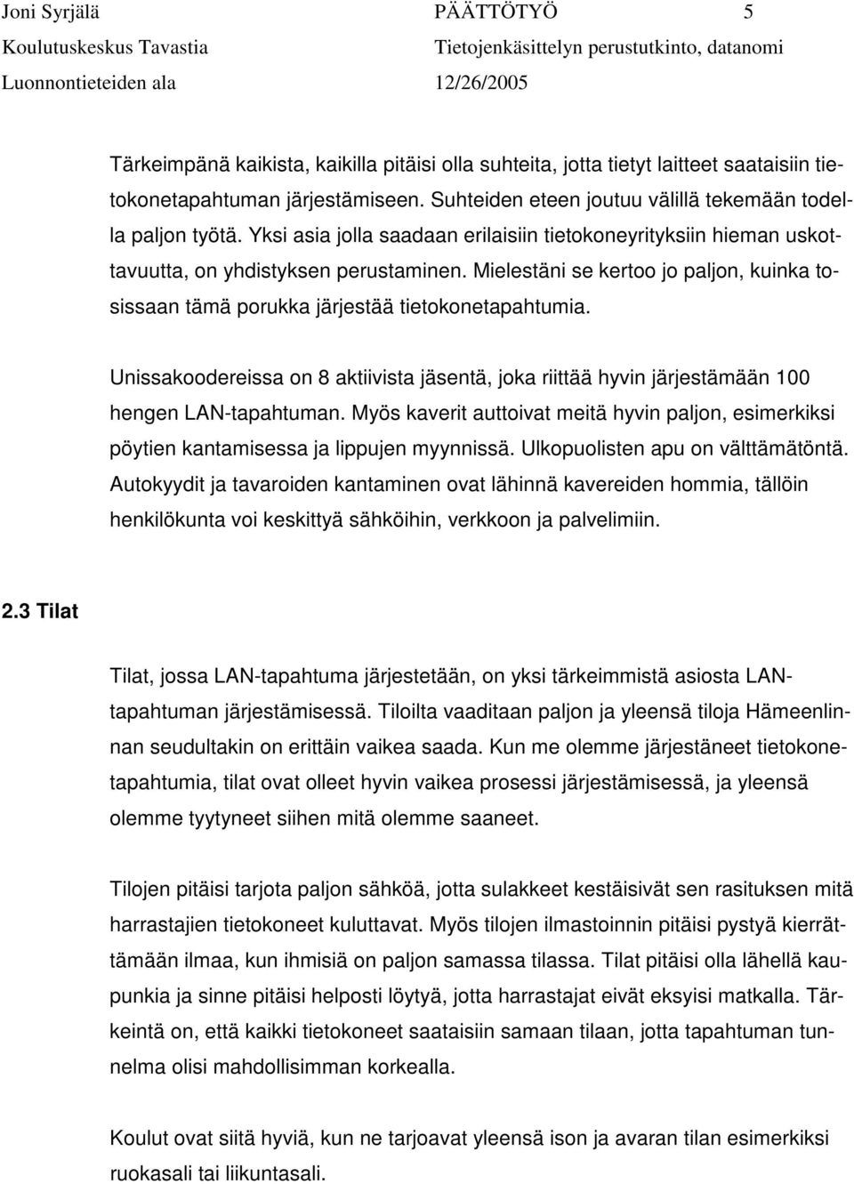 Mielestäni se kertoo jo paljon, kuinka tosissaan tämä porukka järjestää tietokonetapahtumia. Unissakoodereissa on 8 aktiivista jäsentä, joka riittää hyvin järjestämään 100 hengen LAN-tapahtuman.