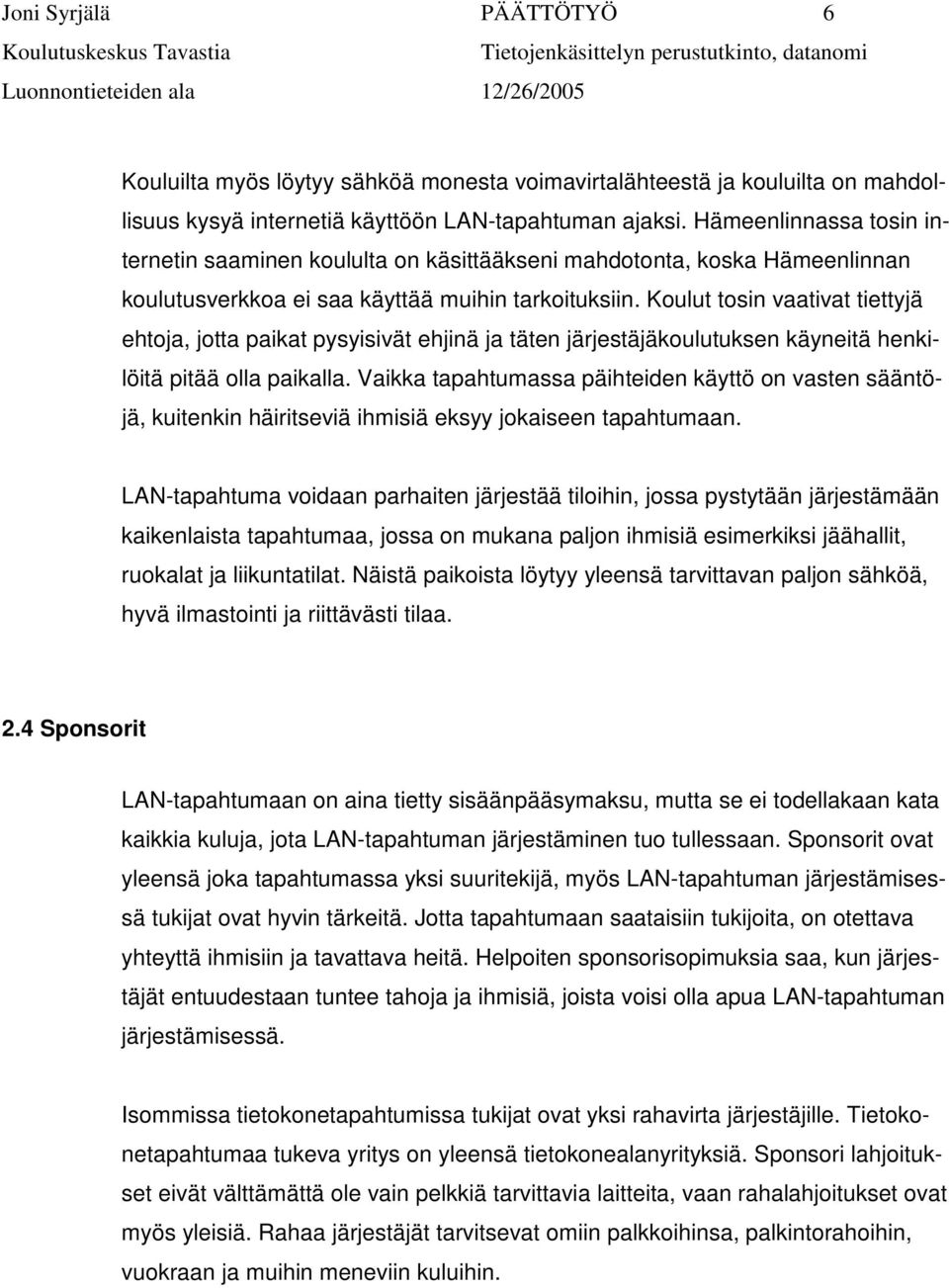 Koulut tosin vaativat tiettyjä ehtoja, jotta paikat pysyisivät ehjinä ja täten järjestäjäkoulutuksen käyneitä henkilöitä pitää olla paikalla.