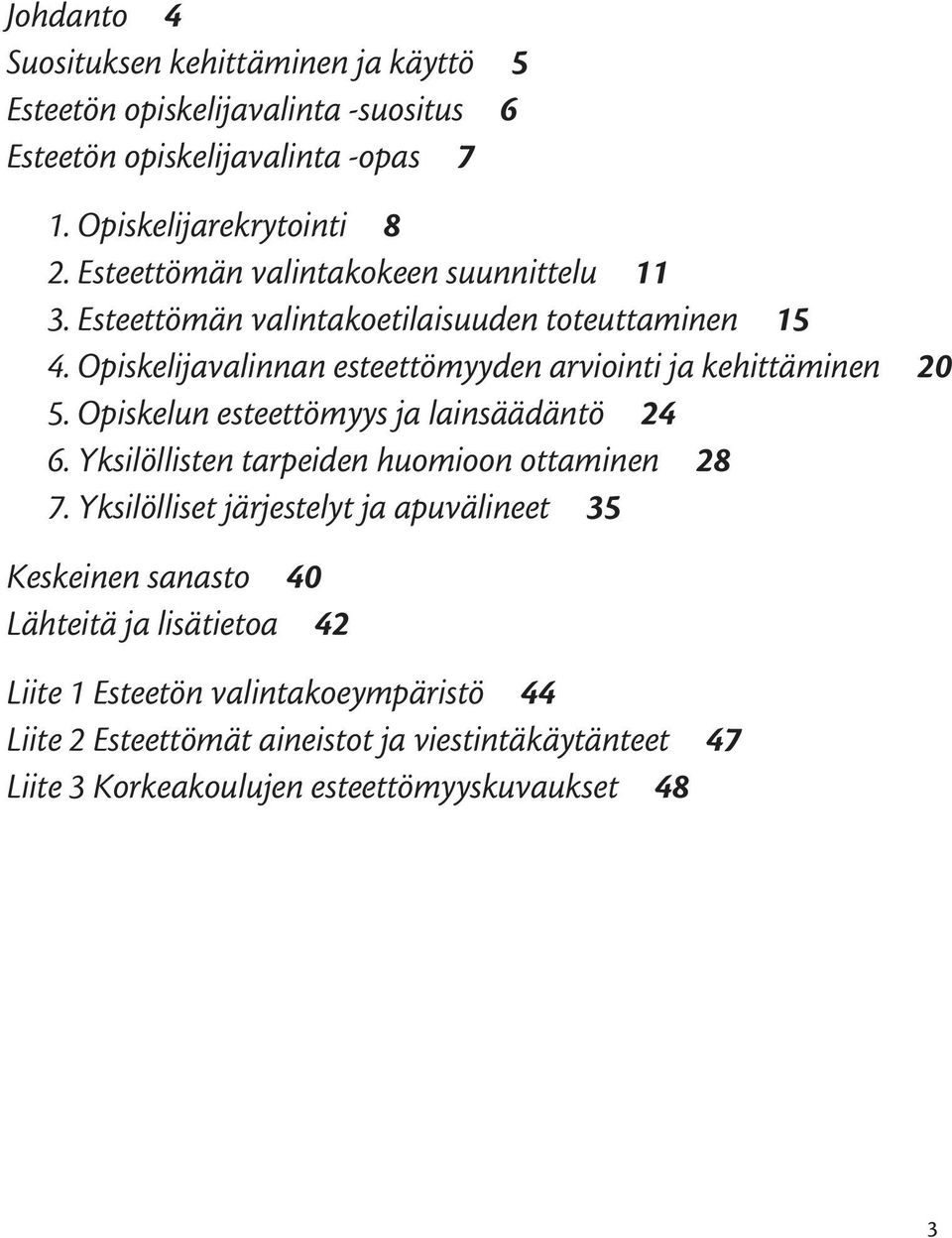 Opiskelijavalinnan esteettömyyden arviointi ja kehittäminen 20 5. Opiskelun esteettömyys ja lainsäädäntö 24 6. Yksilöllisten tarpeiden huomioon ottaminen 28 7.