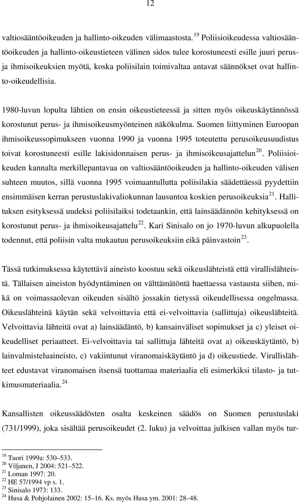 hallinto-oikeudellisia. 1980-luvun lopulta lähtien on ensin oikeustieteessä ja sitten myös oikeuskäytännössä korostunut perus- ja ihmisoikeusmyönteinen näkökulma.