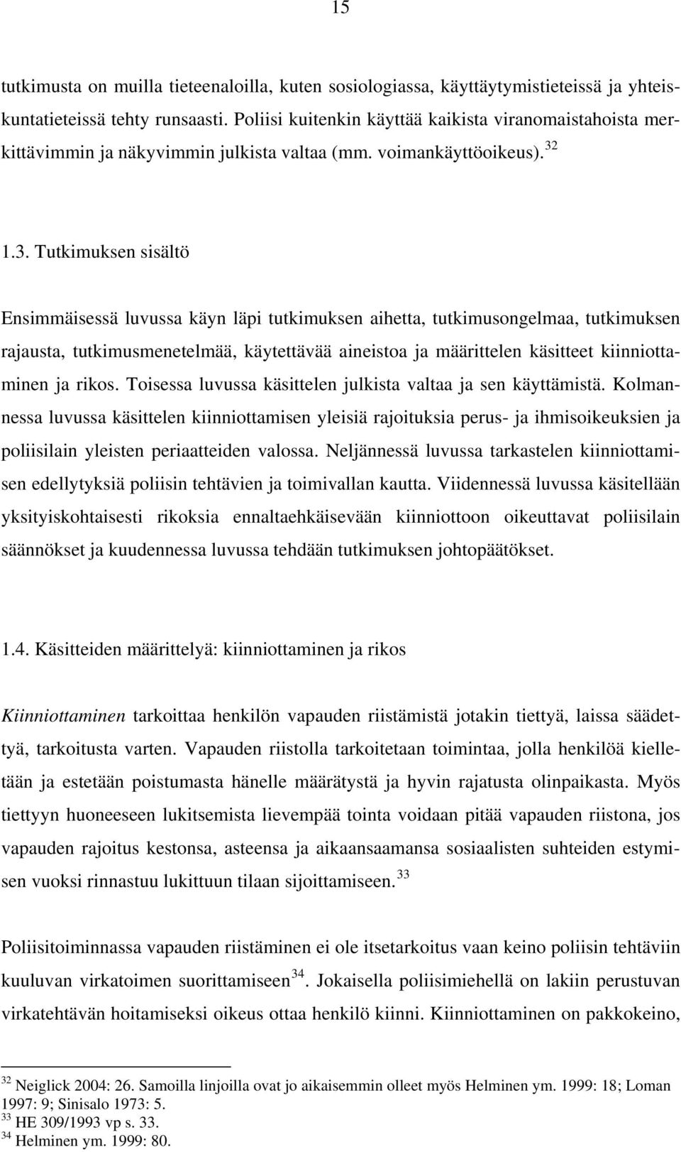 1.3. Tutkimuksen sisältö Ensimmäisessä luvussa käyn läpi tutkimuksen aihetta, tutkimusongelmaa, tutkimuksen rajausta, tutkimusmenetelmää, käytettävää aineistoa ja määrittelen käsitteet