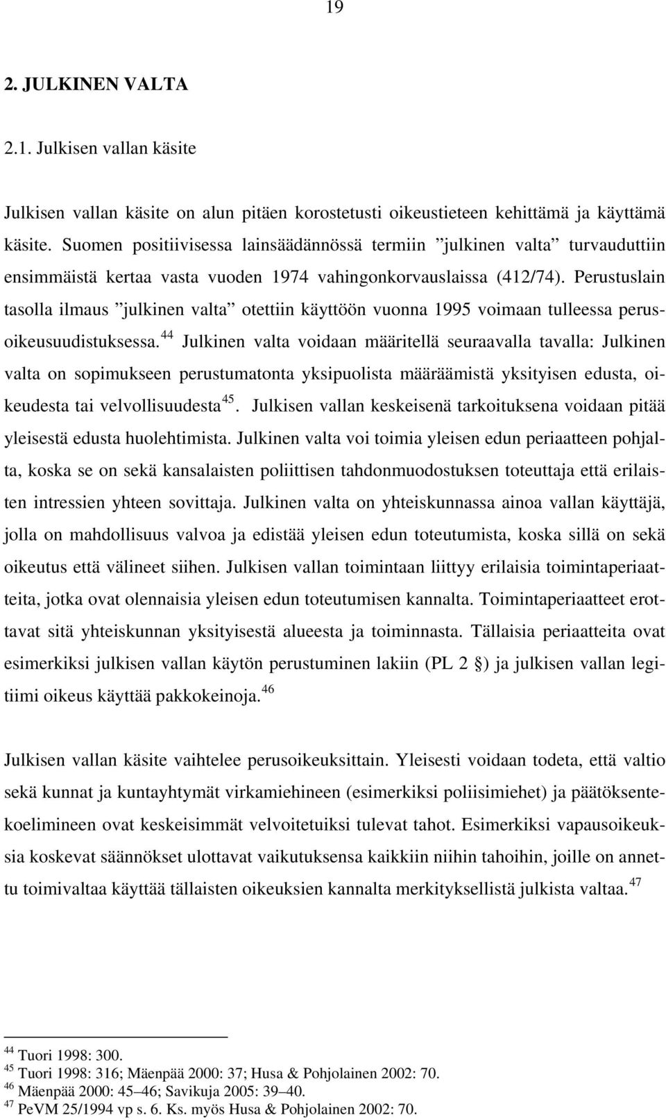 Perustuslain tasolla ilmaus julkinen valta otettiin käyttöön vuonna 1995 voimaan tulleessa perusoikeusuudistuksessa.