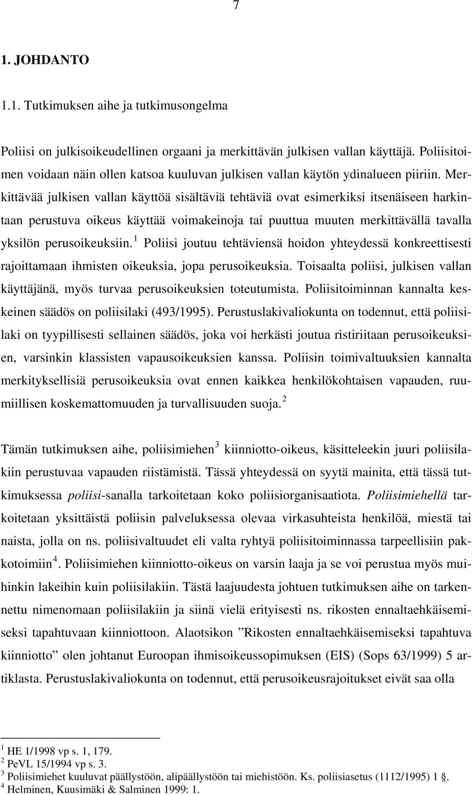 Merkittävää julkisen vallan käyttöä sisältäviä tehtäviä ovat esimerkiksi itsenäiseen harkintaan perustuva oikeus käyttää voimakeinoja tai puuttua muuten merkittävällä tavalla yksilön perusoikeuksiin.