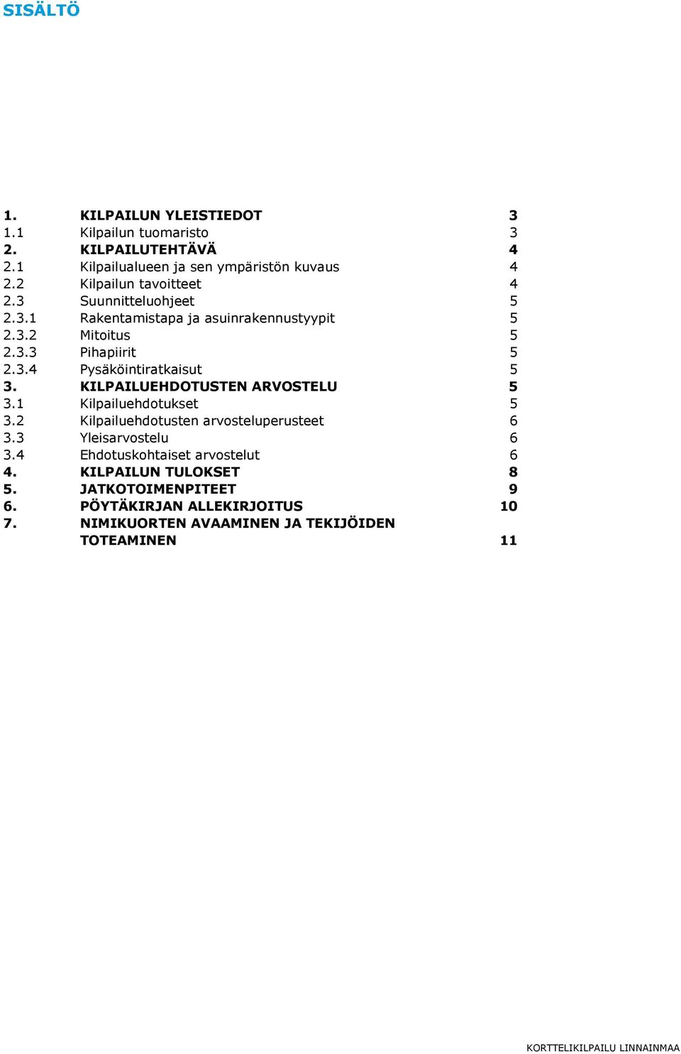 KILPAILUEHDOTUSTEN ARVOSTELU 5 3.1 Kilpailuehdotukset 5 3.2 Kilpailuehdotusten arvosteluperusteet 6 3.3 Yleisarvostelu 6 3.