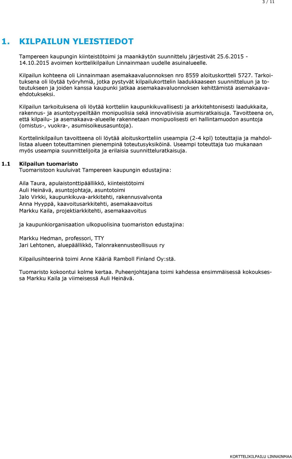 Tarkoituksena oli löytää työryhmiä, jotka pystyvät kilpailukorttelin laadukkaaseen suunnitteluun ja toteutukseen ja joiden kanssa kaupunki jatkaa asemakaavaluonnoksen kehittämistä