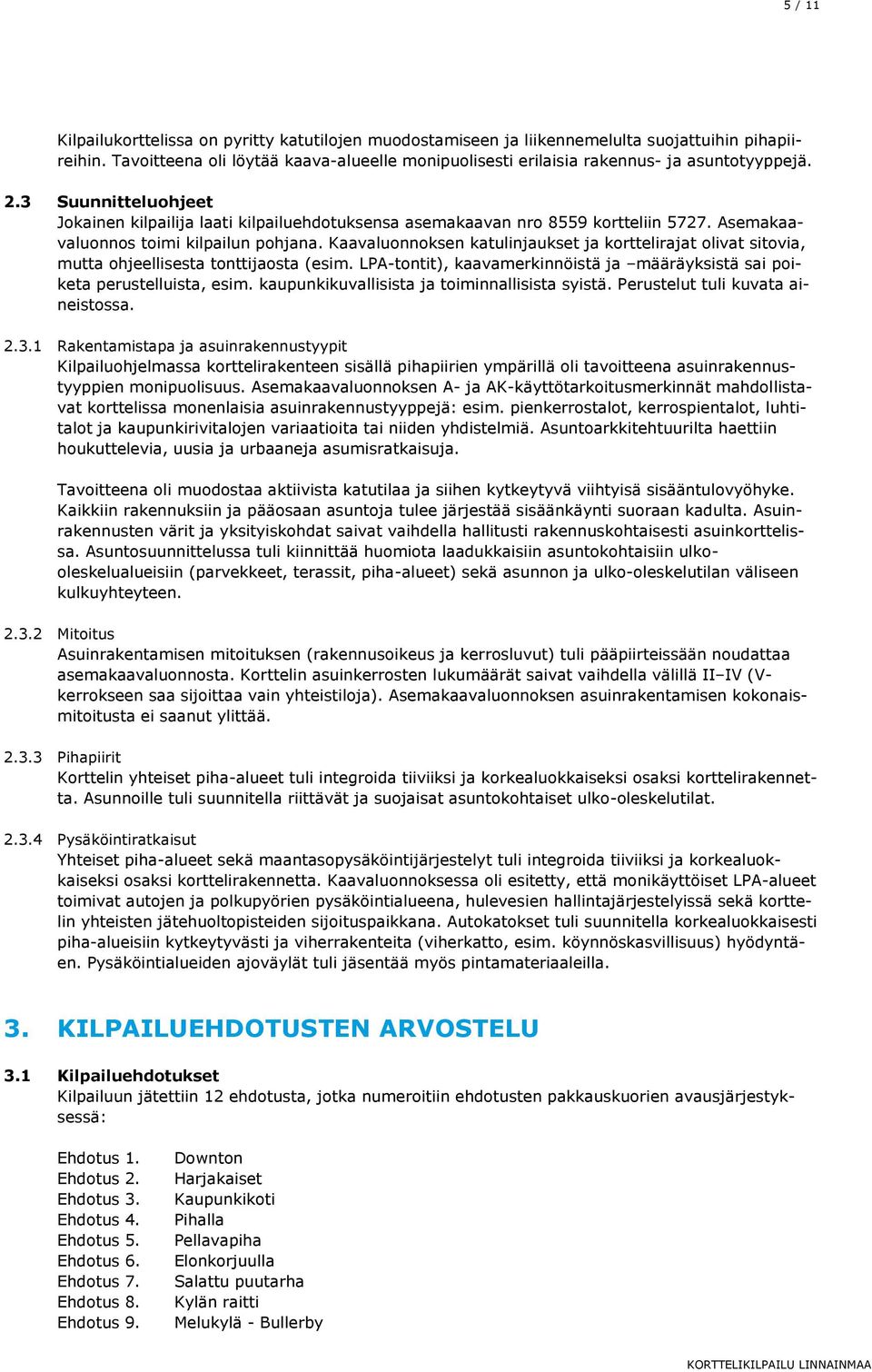 Asemakaavaluonnos toimi kilpailun pohjana. Kaavaluonnoksen katulinjaukset ja korttelirajat olivat sitovia, mutta ohjeellisesta tonttijaosta (esim.