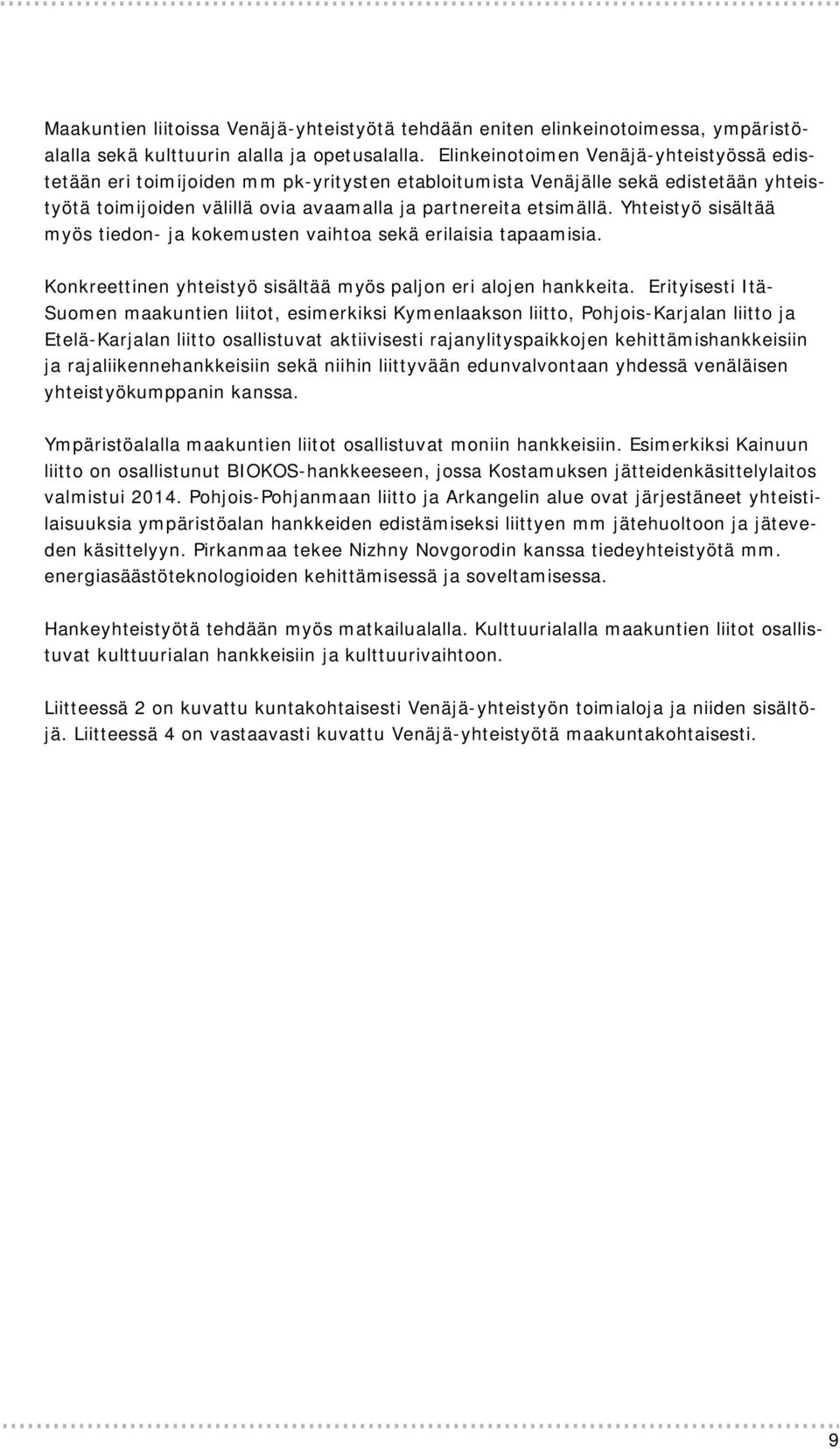 Yhteistyö sisältää myös tiedon- ja kokemusten vaihtoa sekä erilaisia tapaamisia. Konkreettinen yhteistyö sisältää myös paljon eri alojen hankkeita.