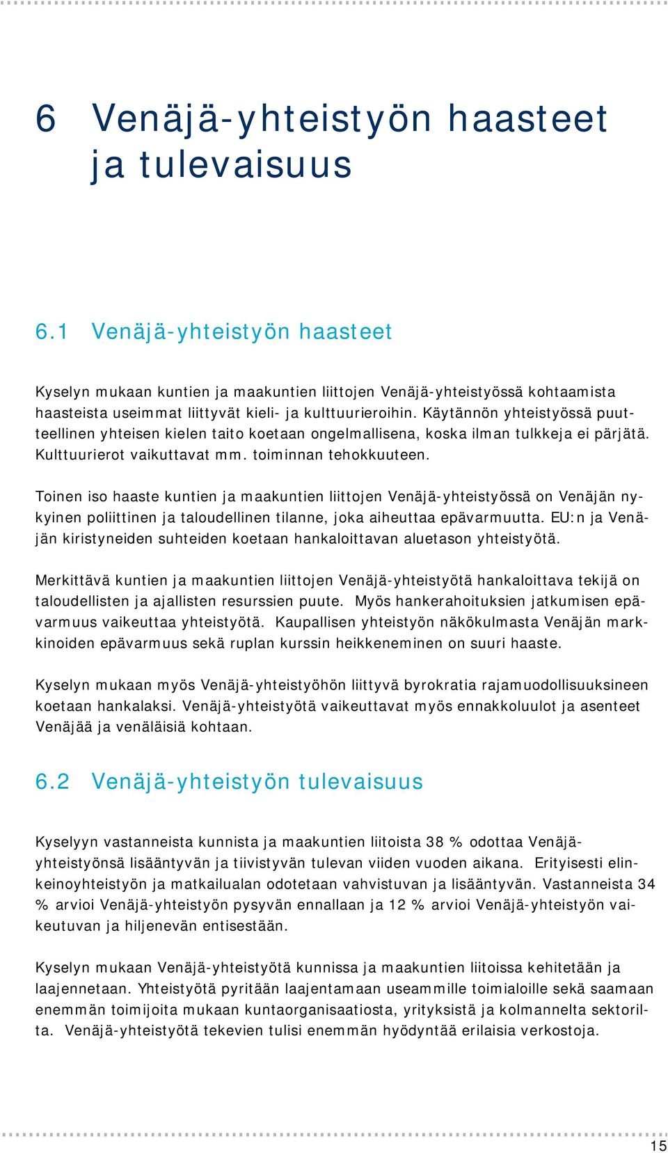 Käytännön yhteistyössä puutteellinen yhteisen kielen taito koetaan ongelmallisena, koska ilman tulkkeja ei pärjätä. Kulttuurierot vaikuttavat mm. toiminnan tehokkuuteen.