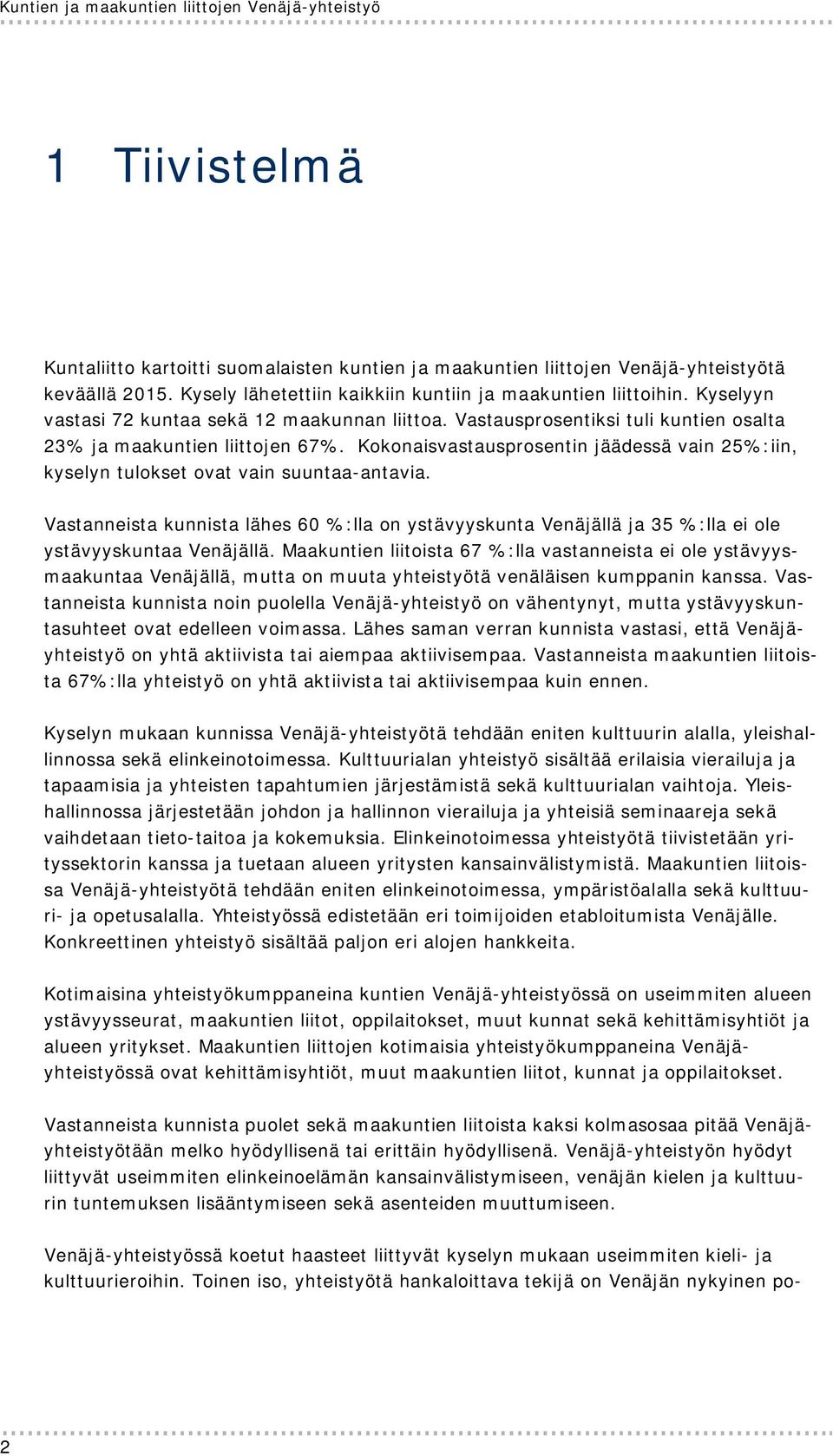 Kokonaisvastausprosentin jäädessä vain 25%:iin, kyselyn tulokset ovat vain suuntaa-antavia. Vastanneista kunnista lähes 60 %:lla on ystävyyskunta Venäjällä ja 35 %:lla ei ole ystävyyskuntaa Venäjällä.