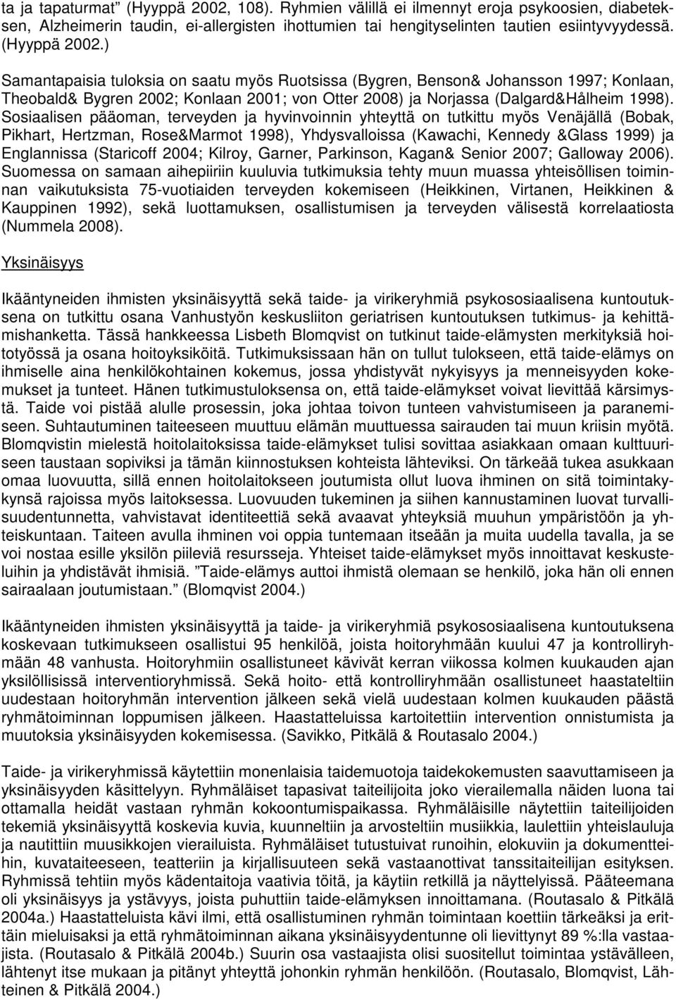 ) Samantapaisia tuloksia on saatu myös Ruotsissa (Bygren, Benson& Johansson 1997; Konlaan, Theobald& Bygren 2002; Konlaan 2001; von Otter 2008) ja Norjassa (Dalgard&Hålheim 1998).