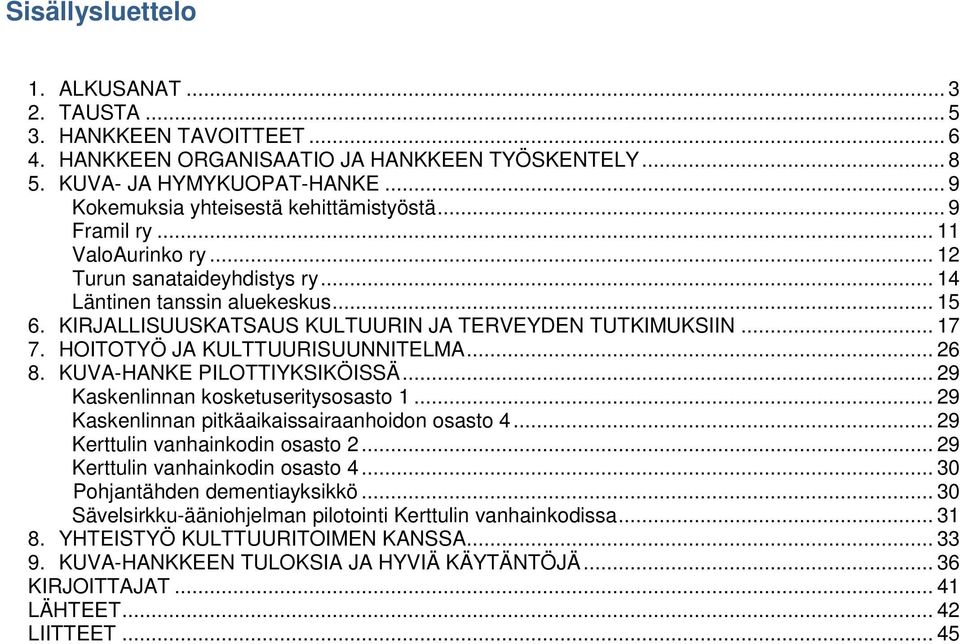 KIRJALLISUUSKATSAUS KULTUURIN JA TERVEYDEN TUTKIMUKSIIN... 17 7. HOITOTYÖ JA KULTTUURISUUNNITELMA... 26 8. KUVA-HANKE PILOTTIYKSIKÖISSÄ... 29 Kaskenlinnan kosketuseritysosasto 1.