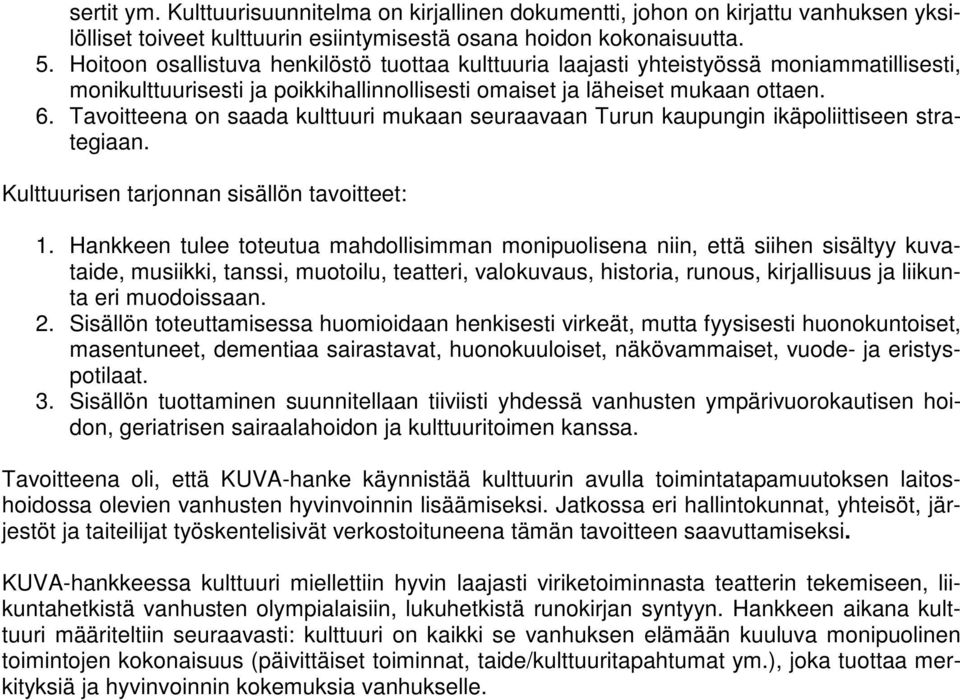 Tavoitteena on saada kulttuuri mukaan seuraavaan Turun kaupungin ikäpoliittiseen strategiaan. Kulttuurisen tarjonnan sisällön tavoitteet: 1.