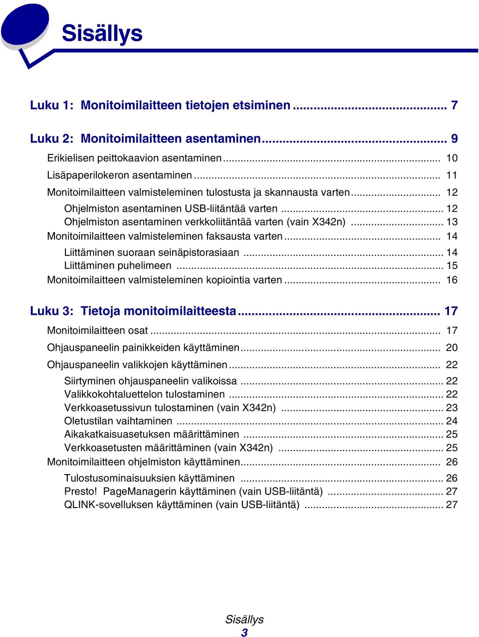 .. 13 Monitoimilaitteen valmisteleminen faksausta varten... 14 Liittäminen suoraan seinäpistorasiaan... 14 Liittäminen puhelimeen... 15 Monitoimilaitteen valmisteleminen kopiointia varten.