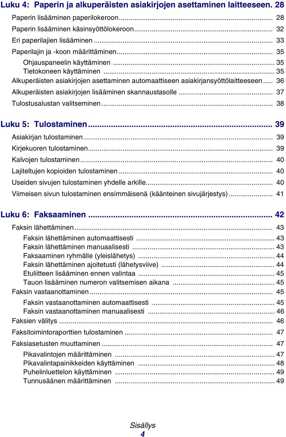 .. 36 Alkuperäisten asiakirjojen lisääminen skannaustasolle... 37 Tulostusalustan valitseminen... 38 Luku 5: Tulostaminen... 39 Asiakirjan tulostaminen... 39 Kirjekuoren tulostaminen.