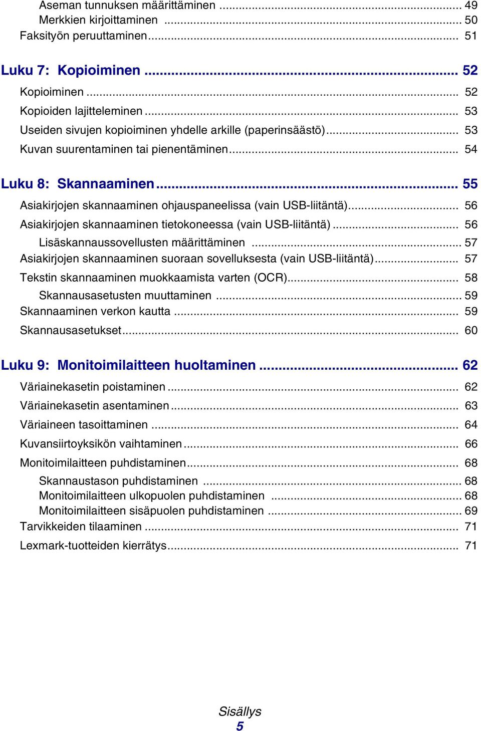 .. 55 Asiakirjojen skannaaminen ohjauspaneelissa (vain USB-liitäntä)... 56 Asiakirjojen skannaaminen tietokoneessa (vain USB-liitäntä)... 56 Lisäskannaussovellusten määrittäminen.