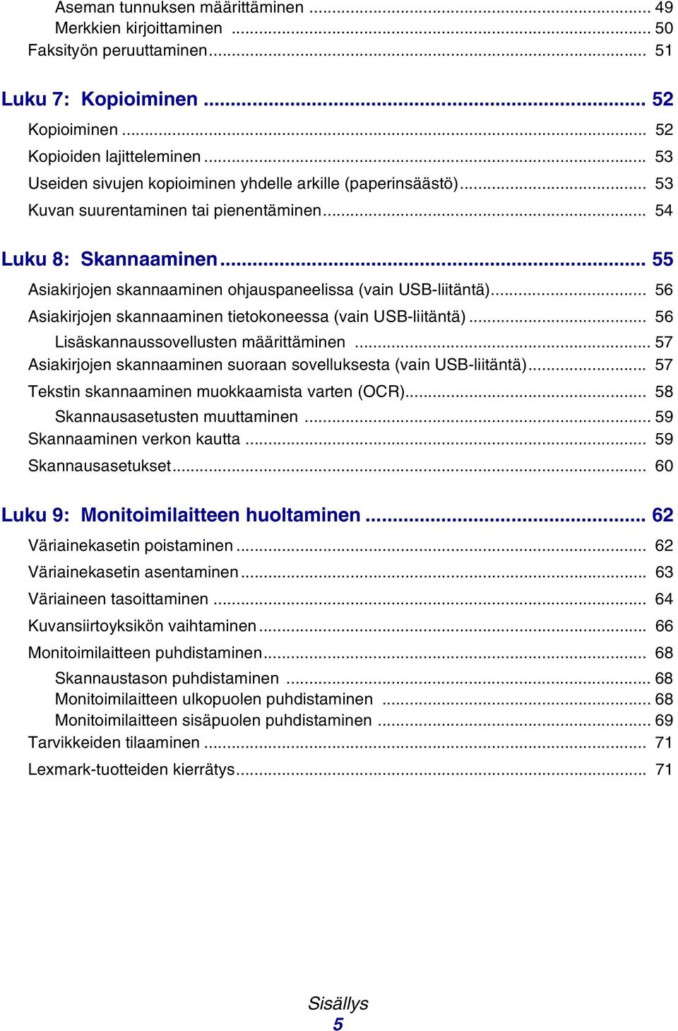 .. 55 Asiakirjojen skannaaminen ohjauspaneelissa (vain USB-liitäntä)... 56 Asiakirjojen skannaaminen tietokoneessa (vain USB-liitäntä)... 56 Lisäskannaussovellusten määrittäminen.