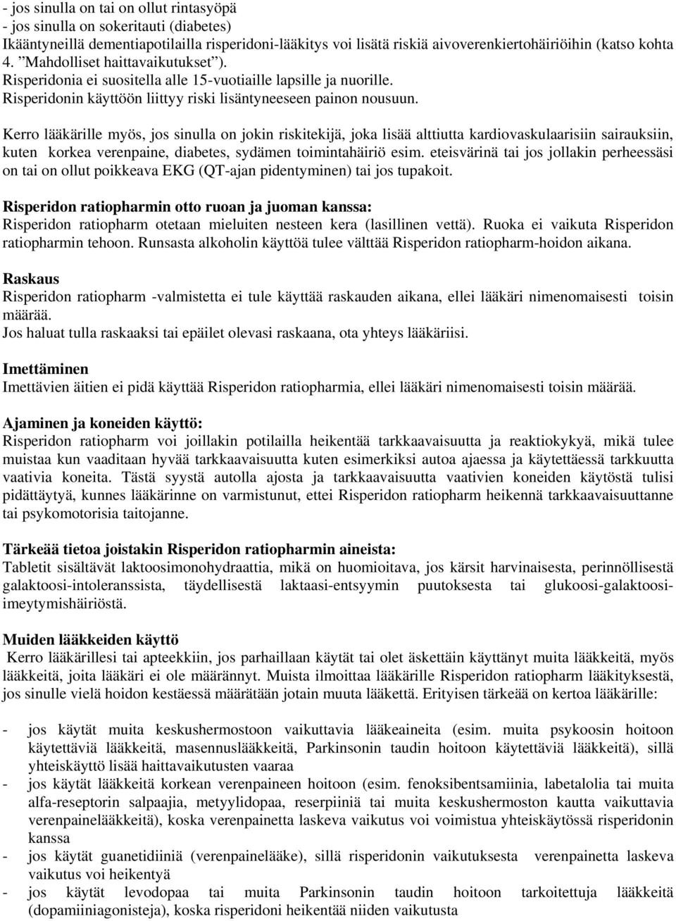 Kerro lääkärille myös, jos sinulla on jokin riskitekijä, joka lisää alttiutta kardiovaskulaarisiin sairauksiin, kuten korkea verenpaine, diabetes, sydämen toimintahäiriö esim.